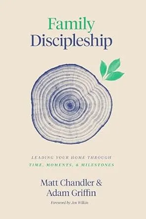 Family Discipleship: Leading Your Home through Time, Moments, and Milestones