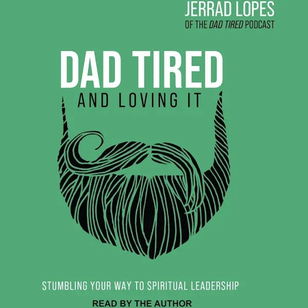 Dad Tired and Loving It: Stumbling Your Way to Spiritual Leadership [Book]