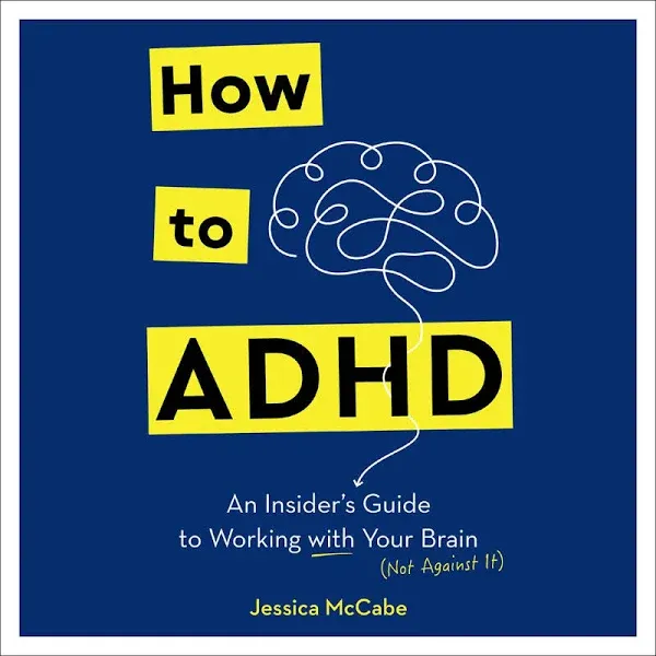 How to ADHD: An Insider's Guide to Working with Your Brain (Not Against It) [Book]