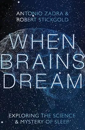 When Brains Dream: Understanding the Science and Mystery of Our Dreaming Minds