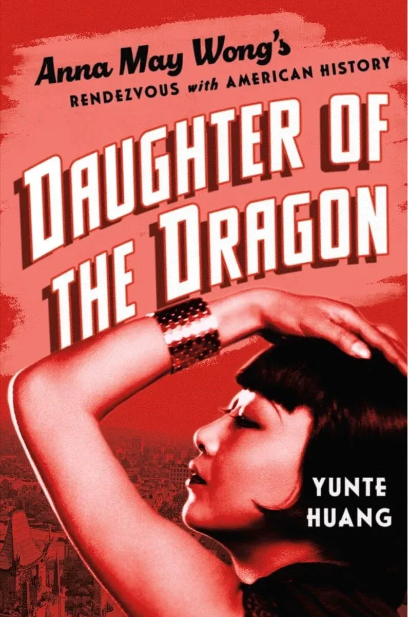 Daughter of the Dragon: Anna May Wong's Rendezvous with American History [Book]