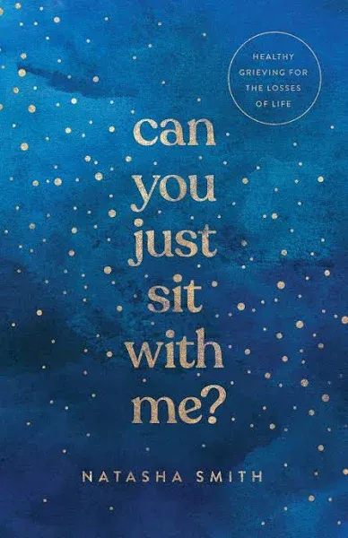 Can You Just Sit with Me?: Healthy Grieving for the Losses of Life [Book]