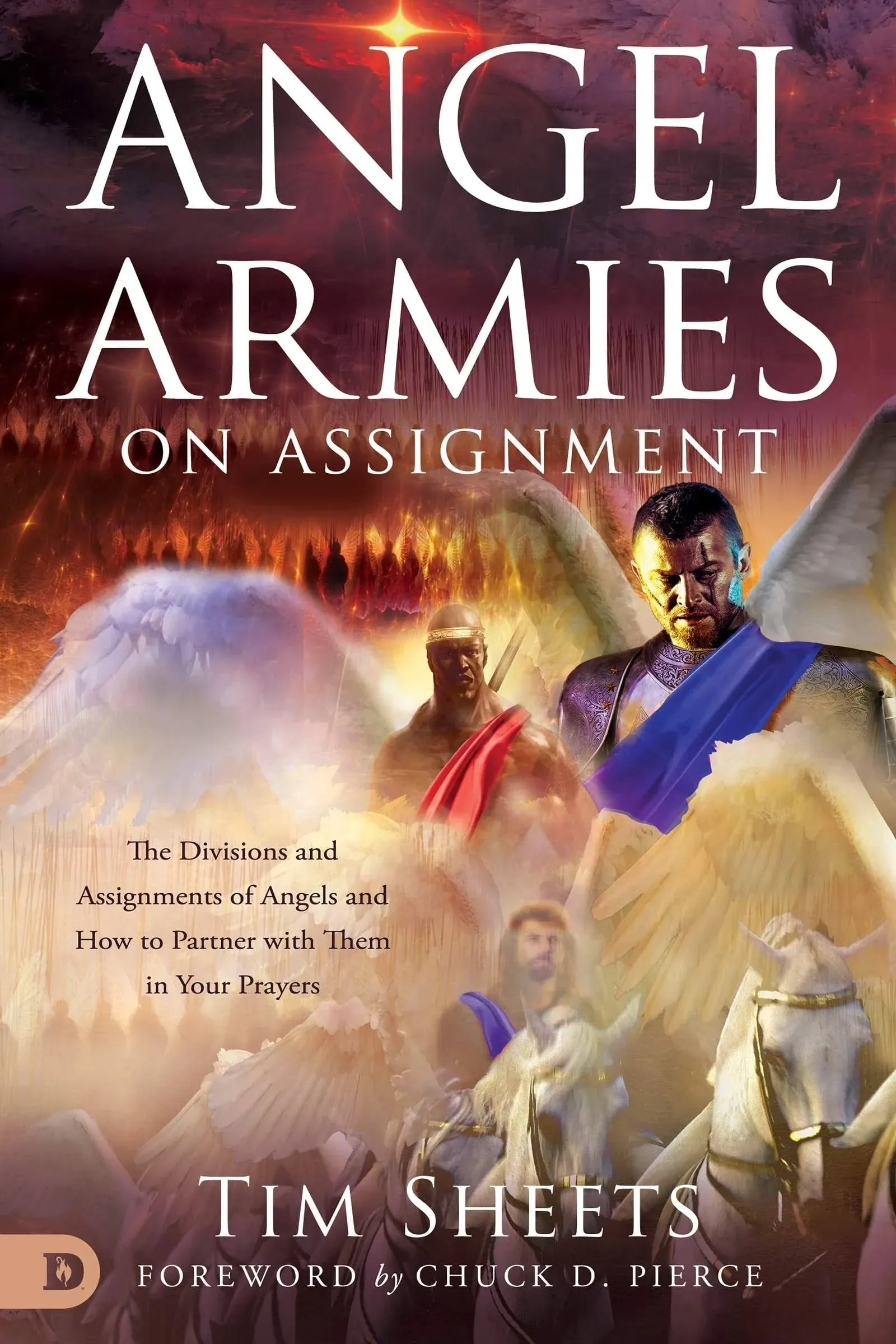 Angel Armies on Assignment: The Divisions and Assignments of Angels and How to Partner with Them in Your Prayers 