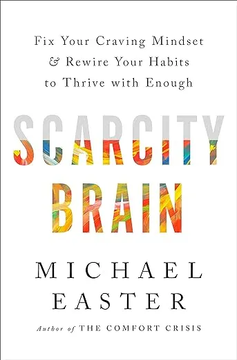 Scarcity Brain Fix Your Craving Mindset and Rewire Your Habits to Thrive with Enough Michael Easter