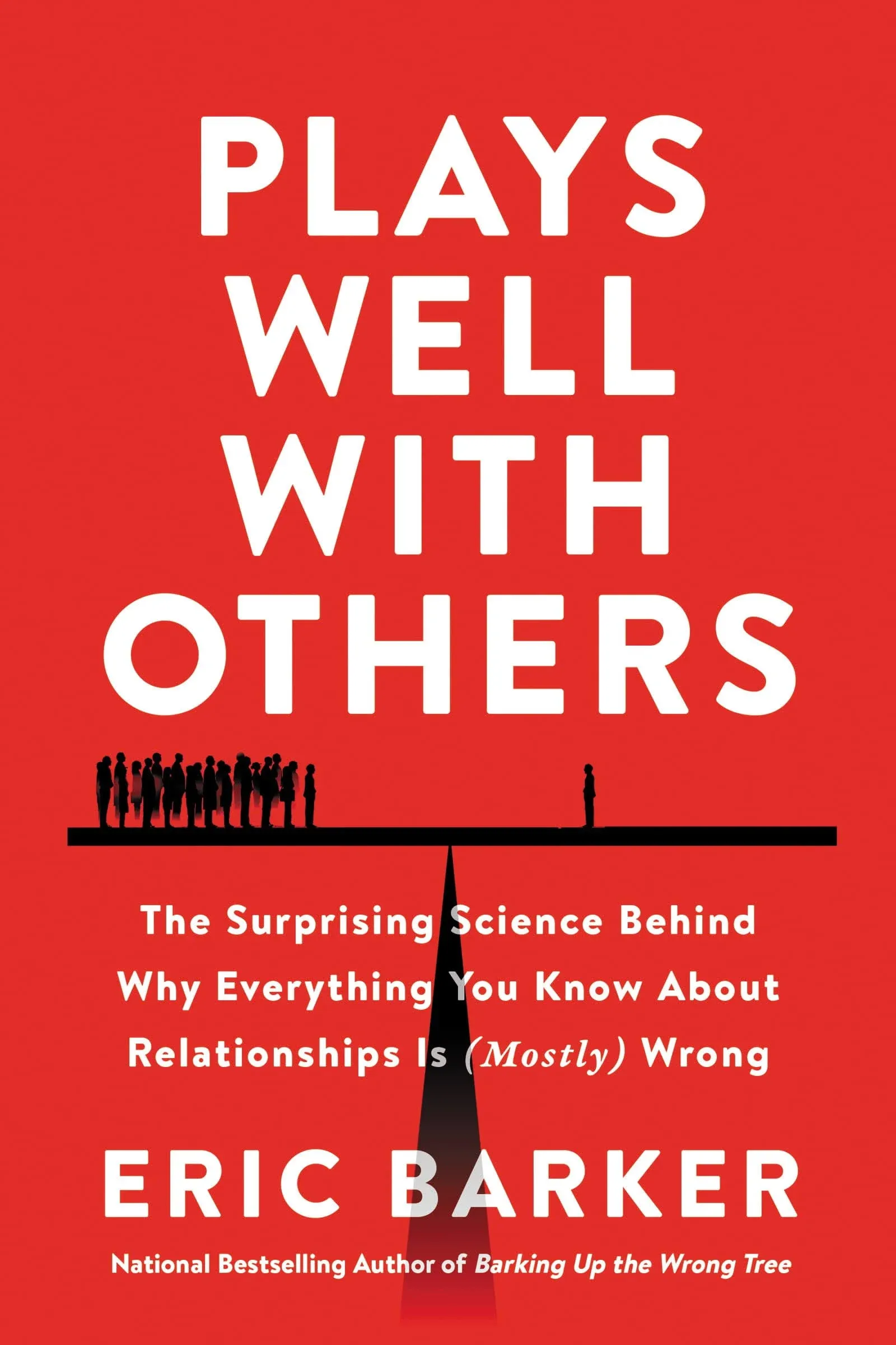 Plays Well with Others: The Surprising Science Behind Why Everything You Know about Relationships Is (Mostly) Wrong [Book]