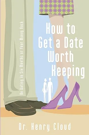 How to Get a Date Worth Keeping: Be Dating in Six Months Or Your Money Back [Book]