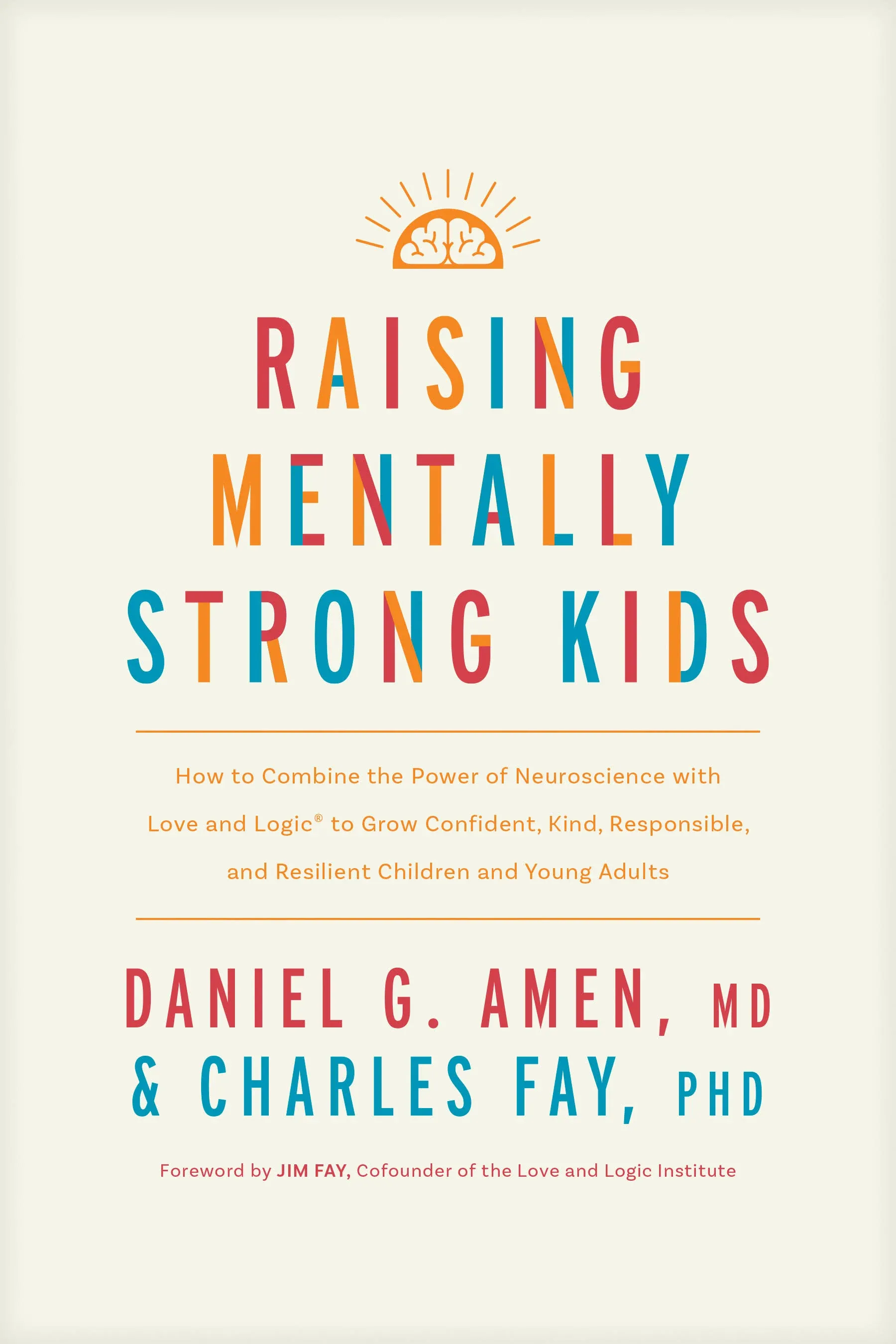 Raising Mentally Strong Kids: How to Combine the Power of Neuroscience with Love and Logic to Grow Confident, Kind, Responsible, and Resilient Children and Young Adults [Book]