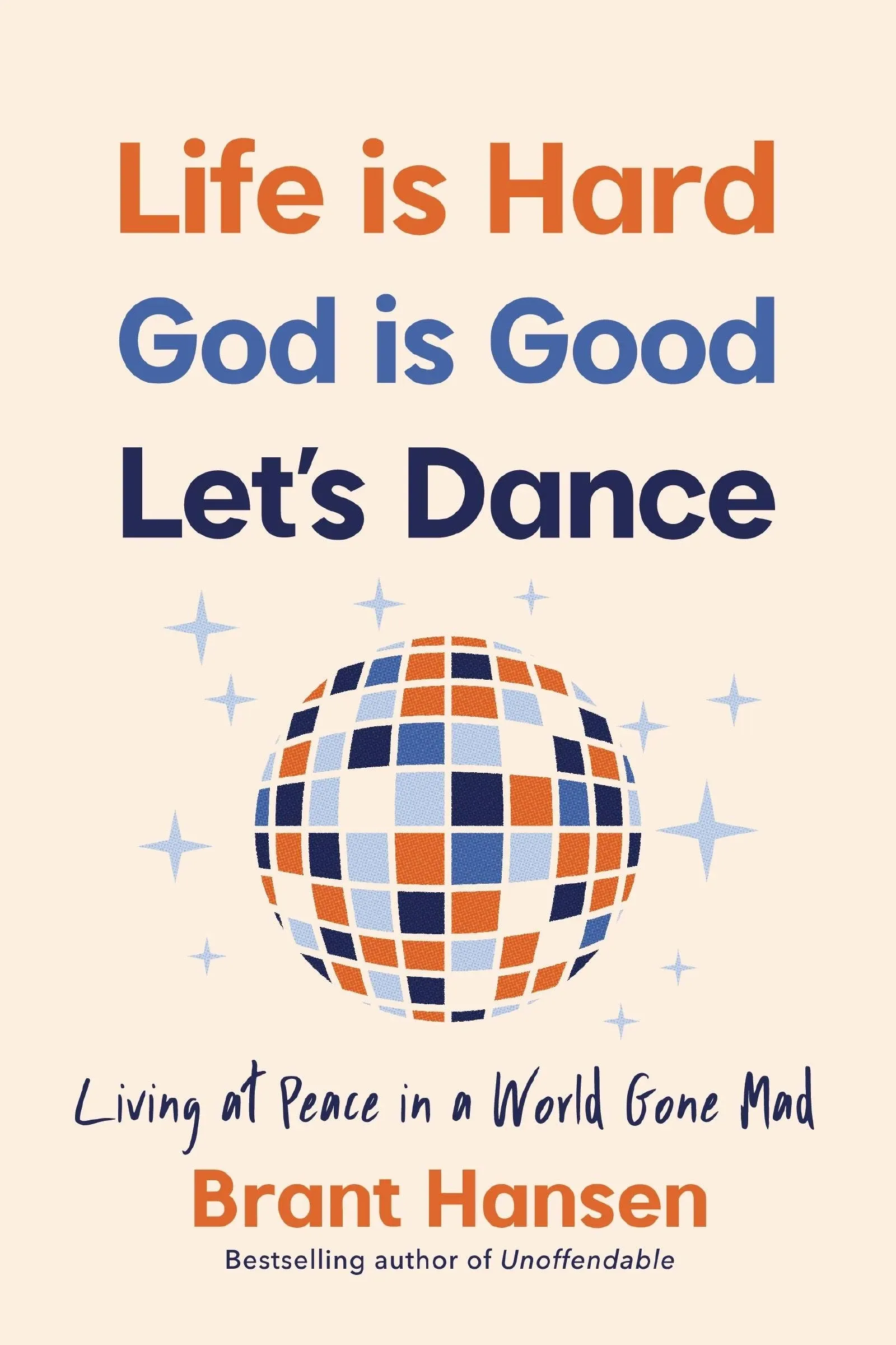 Life Is Hard. God Is Good. Let's Dance: Experiencing Real Joy in a World Gone Mad ...