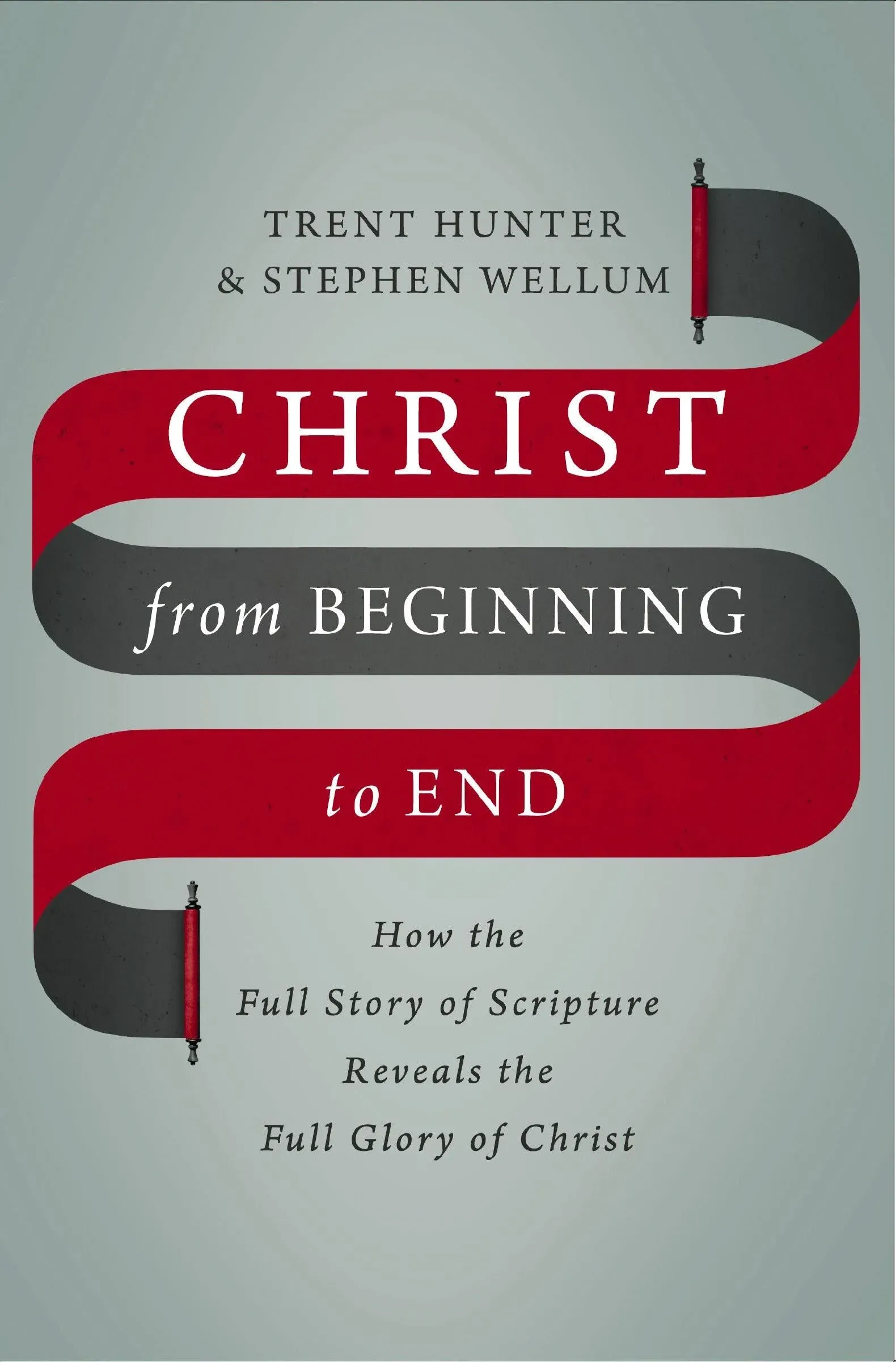 Christ from Beginning to End: How the Full Story of Scripture Reveals the Full ...