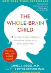 The Whole-brain Child: 12 Proven Strategies to Nurture Your Child's Developing Mind [Book]