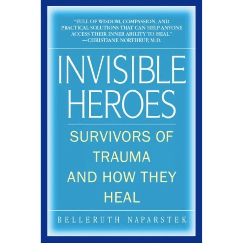 Invisible Heroes: Survivors of Trauma and How They Heal [Book]