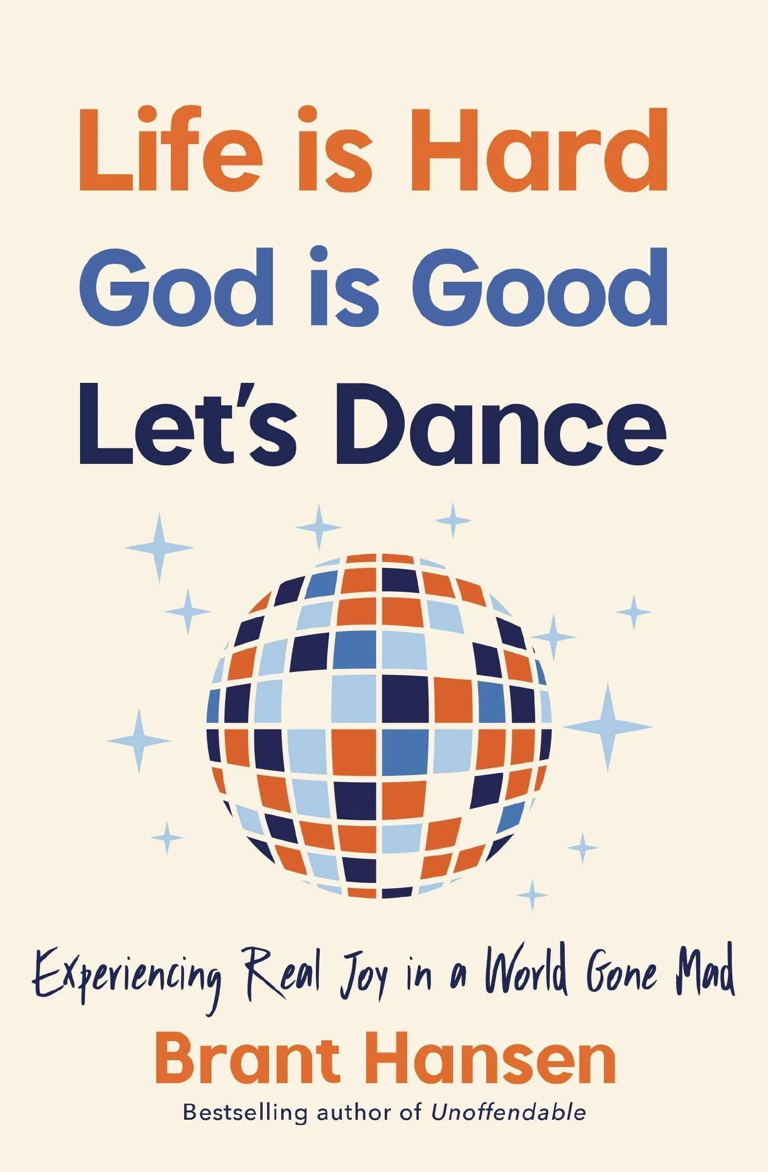 Life Is Hard. God Is Good. Let's Dance: Experiencing Real Joy in a World Gone Mad ...