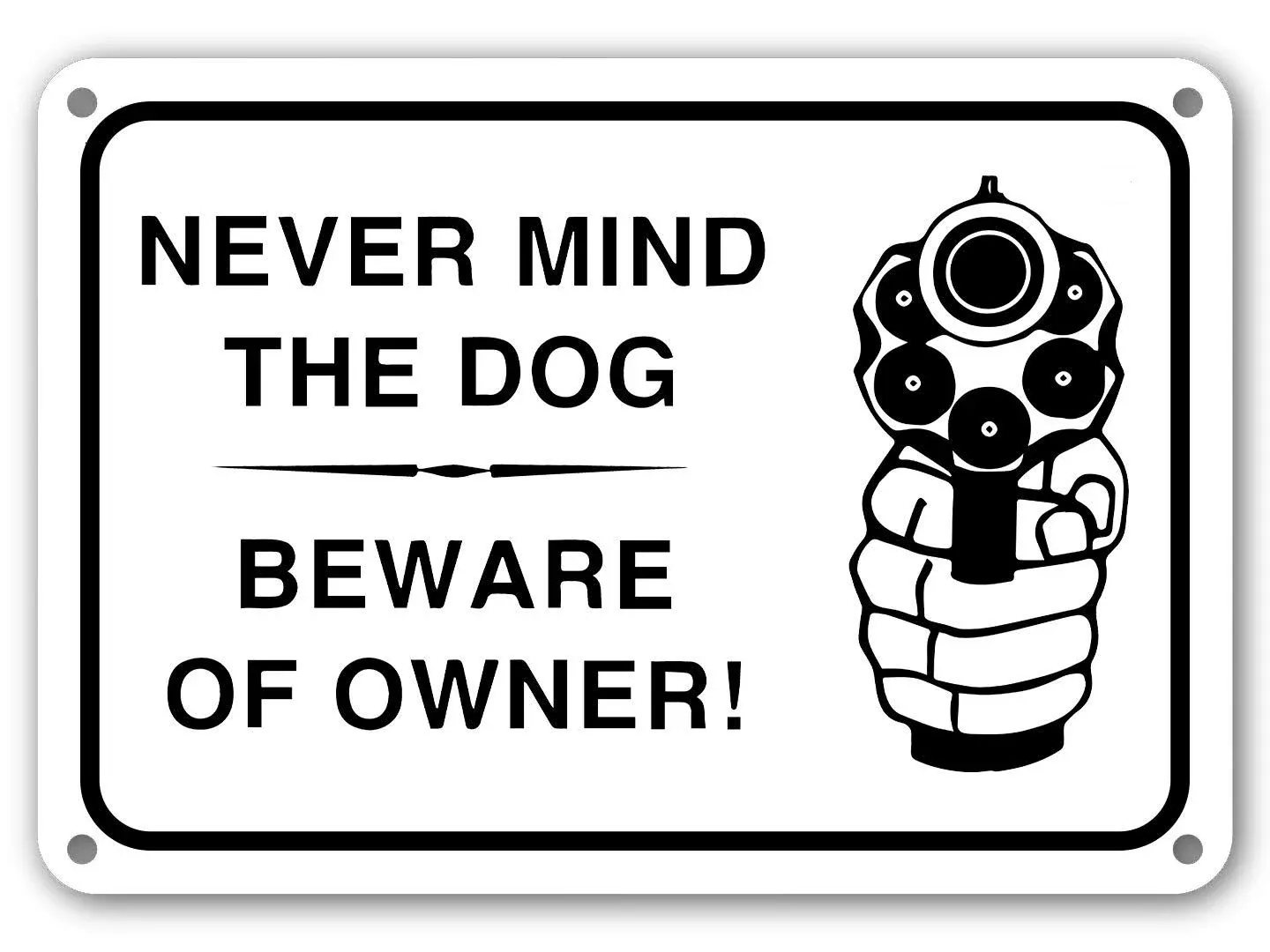 NEVER MIND THE DOG BEWARE OF OWNER SIGN WARNING SIGNS BEWARE GUN OWNER SIGN