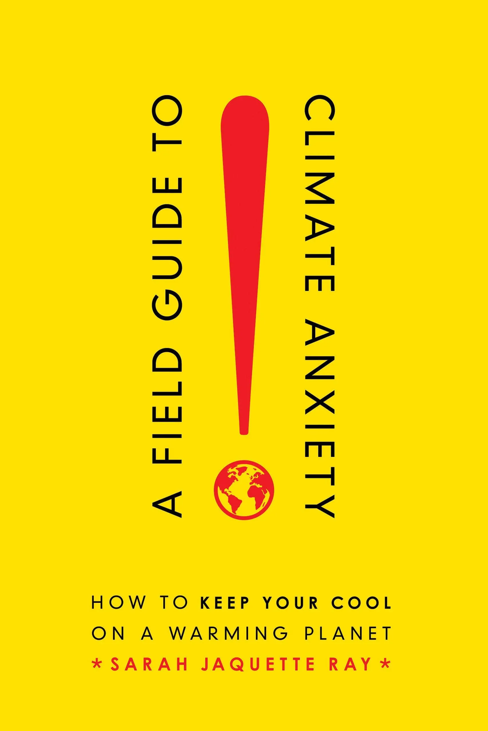 A Field Guide to Climate Anxiety: How to Keep Your Cool on a Warming Planet [Book]