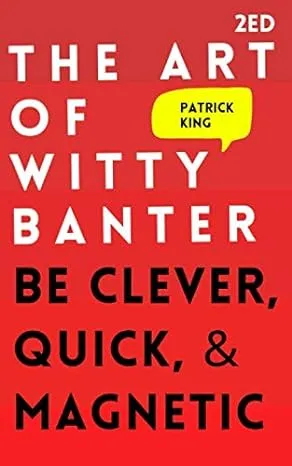 The Art of Witty Banter: Be Clever, Quick, & Magnetic